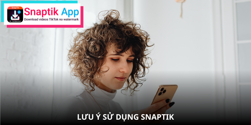 Các quy định và lưu ý quan trọng khi sử dụng SnapTik